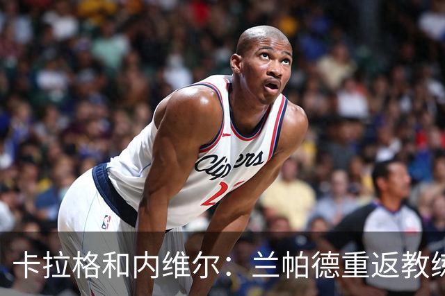卡拉格&内维尔：兰帕德重返教练岗位很勇敢，未来会执教英格兰